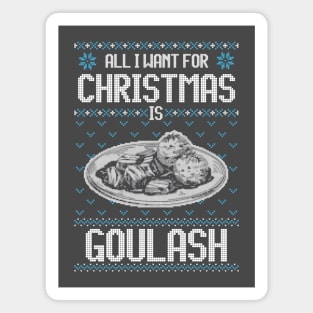 All I Want For Christmas Is Goulash - Ugly Xmas Sweater For Hungarian Goulash Lovers Magnet